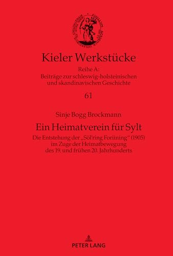 Ein Heimatverein für Sylt: Die Entstehung der «Söl’ring Foriining» (1905) im Zuge der Heimatbewegung des 19. und frühen 20. Jahrhunderts: Die ... 20. Jahrhunderts (Kieler Werkstücke, Band 61)