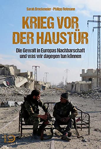 Krieg vor der Haustür: Die Gewalt in Europas Nachbarschaft und was wir dagegen tun können