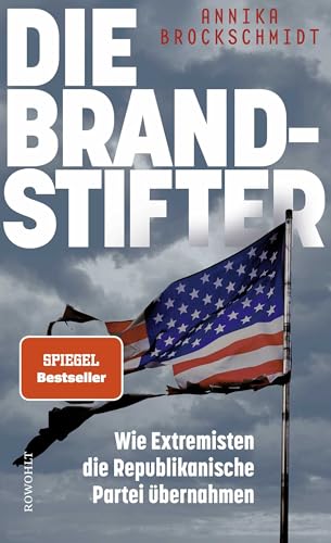 Die Brandstifter: Wie Extremisten die Republikanische Partei übernahmen von Rowohlt