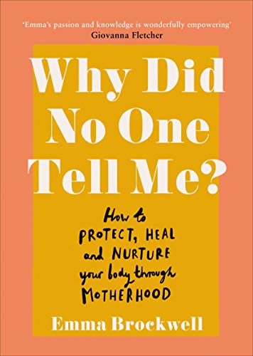 Why Did No One Tell Me?: How to Protect Heal and Nurture Your Body Through Motherhood
