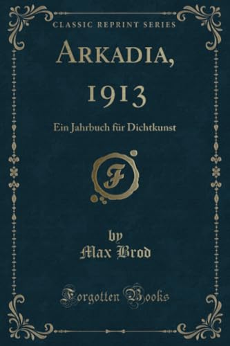 Arkadia, 1913 (Classic Reprint): Ein Jahrbuch für Dichtkunst: Ein Jahrbuch Für Dichtkunst (Classic Reprint) von Forgotten Books