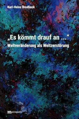 "Es kömmt drauf an ...": Weltveränderung als Weltzerstörung von Metropolis Verlag