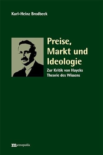 Preise, Markt und Ideologie: Zur Kritik von Hayeks Theorie des Wissens von Metropolis Verlag