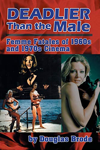 Deadlier Than the Male: Femme Fatales in 1960s and 1970s Cinema von BearManor Media