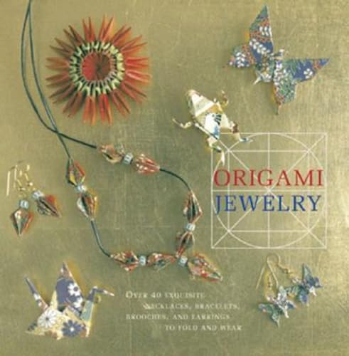 Origami Jewelry: More Than 40 Exquisite Designs to Fold and Wear