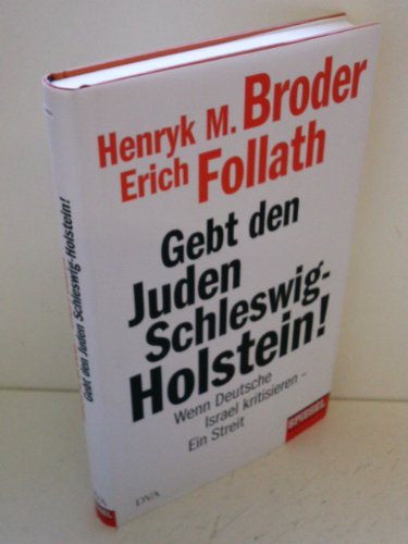 Gebt den Juden Schleswig-Holstein!: Wenn Deutsche Israel kritisieren - ein Streit - Ein SPIEGEL-Buch