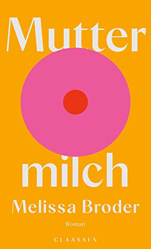 Muttermilch: Roman | Ein faszinierender Roman über die Suche der eigenen Identität | „Ein Feminismus der maximalen Ungeniertheit“ Die Welt von Claassen-Verlag