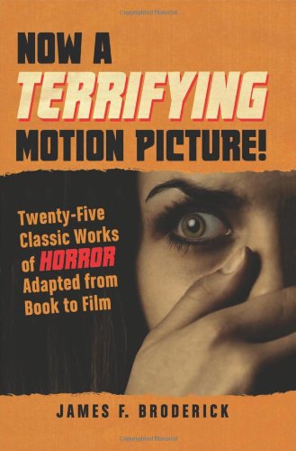 Now A Terrifying Motion Picture!: Twenty-Five Classic Works of Horror Adapted from Book to Film von McFarland