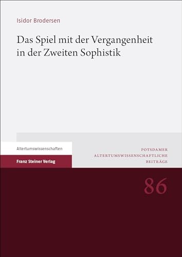 Das Spiel mit der Vergangenheit in der Zweiten Sophistik (Potsdamer Altertumswissenschaftliche Beiträge)