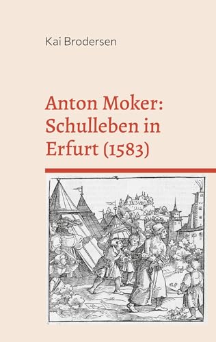 Anton Moker: Schulleben in Erfurt (1583): Zweisprachige Ausgabe