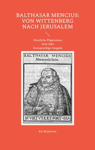 Balthasar Mencius: Von Wittenberg nach Jerusalem: Fürstliche Pilgerreisen 1476-1601. Zweisprachige Ausgabe Balthasar Mencius: Von Wittenberg nach Jerusalem: Fürstliche Pilgerreisen 1476-1601. Zweisprachige Ausgabe von Kartoffeldruck-Verlag