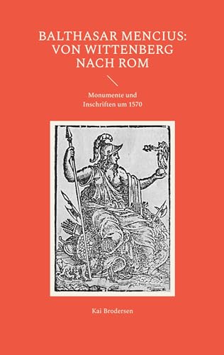 Balthasar Mencius: Von Wittenberg nach Rom: Monumente und Inschriften um 1570 Balthasar Mencius: Von Wittenberg nach Rom: Monumente und Inschriften um 1570 von Kartoffeldruck-Verlag