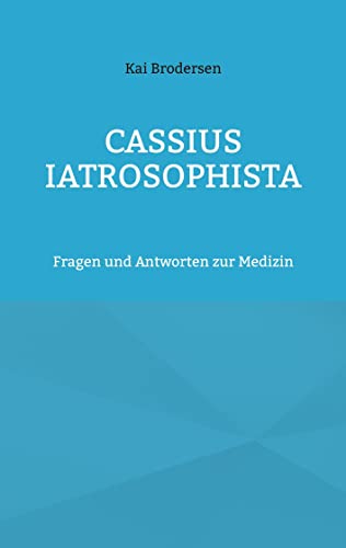 Cassius Iatrosophista: Fragen und Antworten zur Medizin von Kartoffeldruck-Verlag