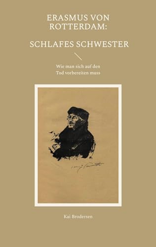 Erasmus von Rotterdam: Schlafes Schwester: Wie man sich auf den Tod vorbereiten muss Erasmus von Rotterdam: Schlafes Schwester: Wie man sich auf den Tod vorbereiten muss von Kartoffeldruck-Verlag