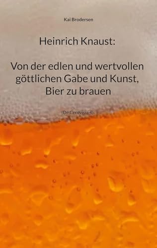 Heinrich Knaust: Von der edlen und wertvollen göttlichen Gabe und Kunst, Bier zu brauen von Kartoffeldruck-Verlag