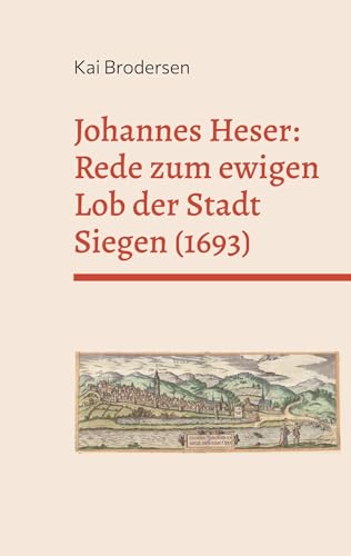 Johannes Heser: Rede zum ewigen Lob der Stadt Siegen (1693) von Kartoffeldruck-Verlag