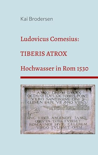 Ludovicus Comesius: TIBERIS ATROX: Hochwasser in Rom 1530 Ludovicus Comesius: TIBERIS ATROX: Hochwasser in Rom 1530 von Kartoffeldruck-Verlag