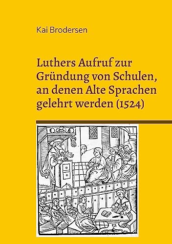 Luthers Aufruf zur Gründung von Schulen, an denen Alte Sprachen gelehrt werden (1524) von Kartoffeldruck-Verlag