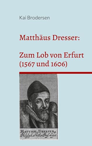 Matthäus Dresser: Zum Lob von Erfurt (1567 und 1606): Zweisprachige Ausgabe