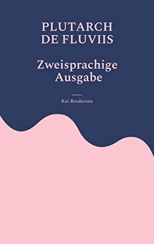 Plutarch, de fluviis: Über die Benennung von Flüssen und Bergen und der in ihnen gefundenen Dinge von Kartoffeldruck-Verlag