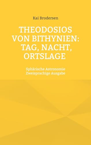 Theodosios von Bithynien: Tag, Nacht, Ortslage: Sphärische Astronomie. Zweisprachige Ausgabe von Kartoffeldruck-Verlag