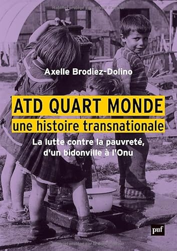 ATD Quart Monde, une histoire transnationale: La lutte contre la pauvreté, d'un bidonville à l'Onu von PUF