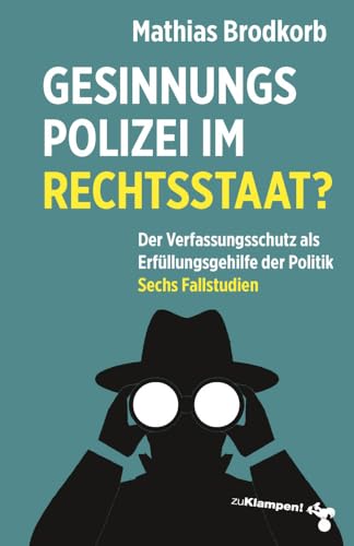 Gesinnungspolizei im Rechtsstaat?: Der Verfassungsschutz als Erfüllungsgehilfe der Politik. Sechs Fallstudien von Klampen, Dietrich zu