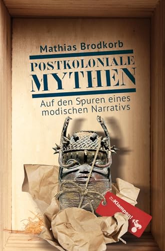 Postkoloniale Mythen: Auf den Spuren eines modischen Narrativs. Eine Reise nach Hamburg und Berlin, Leipzig, Wien und Venedig Postkoloniale Mythen: Auf den Spuren eines modischen Narrativs. Eine Reise nach Hamburg und Berlin, Leipzig, Wien und Venedig von zu Klampen Verlag