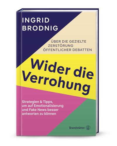 Wider die Verrohung: Über die gezielte Zerstörung öffentlicher Debatten: Strategien & Tipps, um auf Emotionalisierung und Fake News besser antworten zu können Wider die Verrohung: Über die gezielte Zerstörung öffentlicher Debatten: Strategien & Tipps, um auf Emotionalisierung und Fake News besser antworten zu können