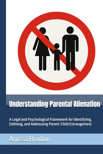Understanding Parental Alienation: A Legal and Psychological Framework for Identifying, Defining, and Addressing Parent-Child Estrangement von Independently published