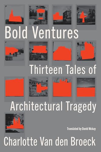 Bold Ventures: Thirteen Tales of Architectural Tragedy