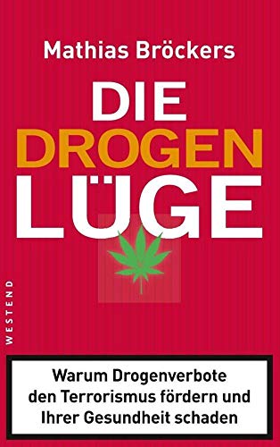 Die Drogenlüge: Warum Drogenverbote den Terrorismus fördern und Ihrer Gesundheit schaden Die Drogenlüge: Warum Drogenverbote den Terrorismus fördern und Ihrer Gesundheit schaden