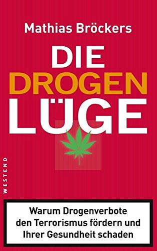 Die Drogenlüge: Warum Drogenverbote den Terrorismus fördern und Ihrer Gesundheit schaden