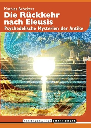 Die Rückkehr nach Eleusis: Psychedelische Mysterien der Antike von Nachtschatten Verlag Ag