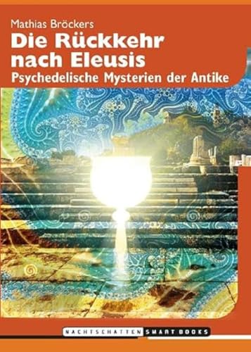 Die Rückkehr nach Eleusis: Psychedelische Mysterien der Antike von Nachtschatten Verlag Ag