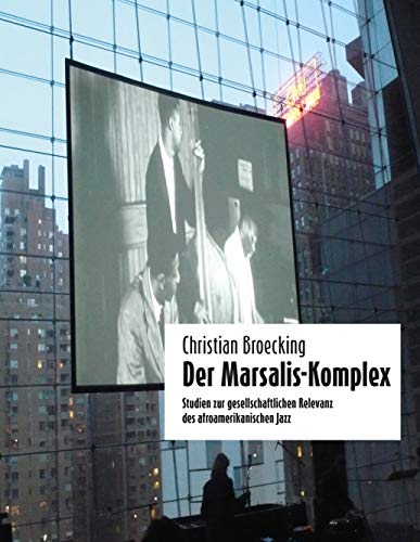 Der Marsalis-Komplex: Studien zur gesellschaftlichen Relevanz des afroamerikanischen Jazz (Creative People Books)
