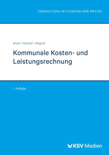 Kommunale Kosten- und Leistungsrechnung: für den Bachelorstudiengang (Reihe Verwaltung in Studium und Praxis) von Kommunal- und Schul-Verlag/KSV Medien Wiesbaden