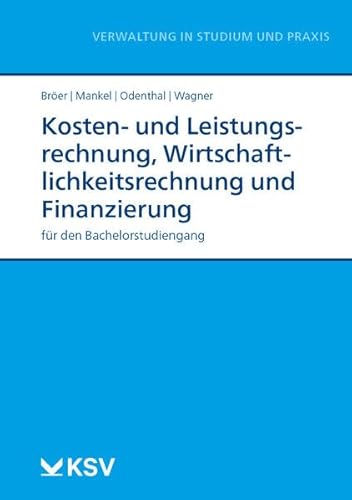 Kosten- und Leistungsrechnung, Wirtschaftlichkeitsrechnung und Finanzierung: für den Bachelorstudiengang (Reihe Verwaltung in Studium und Praxis)
