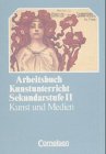 Arbeitsbuch Kunstunterricht - Sekundarstufe II: Kunst und Medien: Schülerbuch von Cornelsen Verlag
