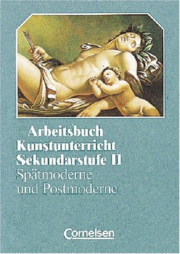 Arbeitsbuch Kunstunterricht - Sekundarstufe II: Spätmoderne und Postmoderne: Tendenzen in Kunst und Architektur. Schülerbuch von Cornelsen Verlag