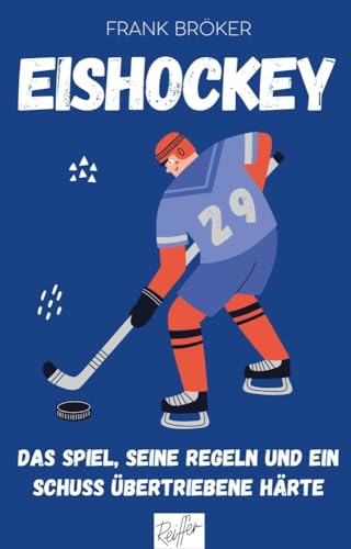 Eishockey: Das Spiel, seine Regeln und ein Schuss übertriebene Härte von Reiffer, Andreas Verlag
