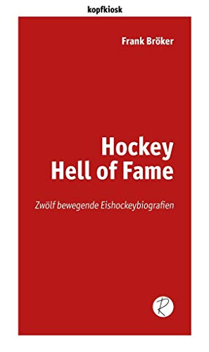 Hockey Hell of Fame: Zwölf bewegende Eishockeybiografien (edition kopfkiosk)