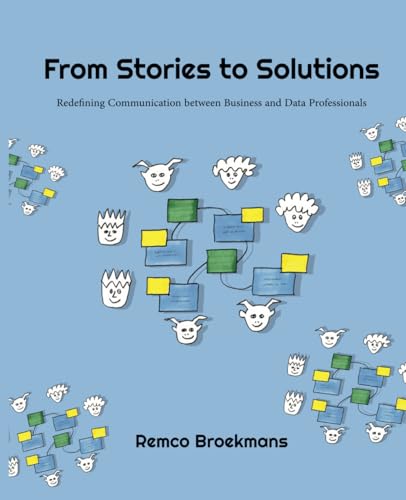 From Stories to Solutions: Redefining Communication Between Business and Data Professionals von Technics Publications, LLC