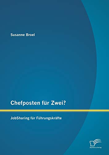 Chefposten für Zwei? JobSharing für Führungskräfte Chefposten für Zwei? JobSharing für Führungskräfte von Diplomica Verlag