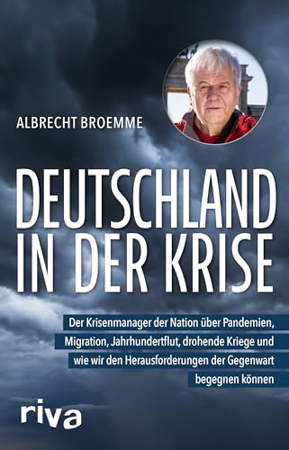 Deutschland in der Krise: Der Krisenmanager der Nation über Pandemien, Migration, Jahrhundertflut, drohende Kriege und wie wir den Herausforderungen der Gegenwart begegnen können von Riva