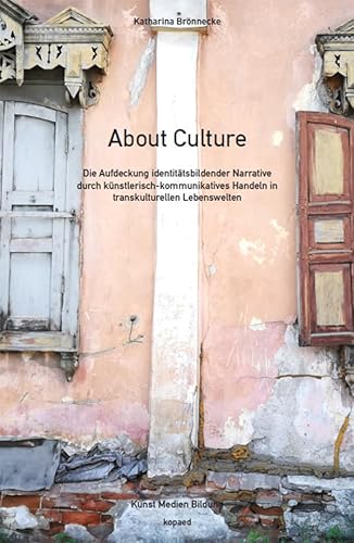 About Culture: Die Aufdeckung identitätsbildender Narrative durch künstlerisch-kommunikatives Handeln in transkulturellen Lebenswelten (Kunst Medien Bildung) von Kopäd Verlag