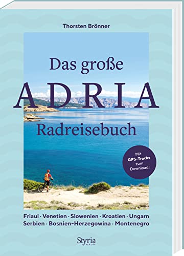 Das große Adria Radreisebuch: Friaul-Julisch Venetien – Slowenien – Kroatien – Bosnien und Herzegowina – Montenegro