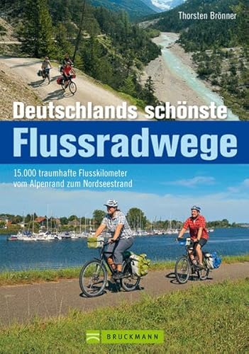 Deutschlands schönste Flussradwege - 15.000 traumhafte Flusskilometer vom Alpenrand zum Nordseestrand