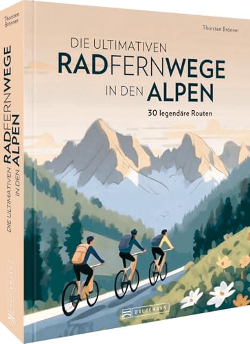 Die ultimativen Radfernwege in den Alpen: 60 legendäre Radrouten von Bruckmann Verlag