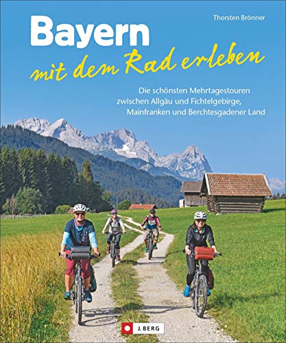 Fahrradführer: Bayern mit dem Rad erleben. Die schönsten Mehrtagestouren zwischen Allgäu und Fichtelgebirge, Mainfranken und Berchtesgadener Land. Inkl. Streckenbeschreibungen, Karten & Serviceteil von J.Berg